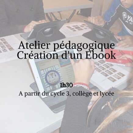 Atelier pédagogique création d'un e-book. 1h30. À partir du cycle 3, collège et lycée.